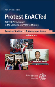 Title: Protest EnACTed: Activist Performance in the Contemporary United States, Author: Pia Wiegmink