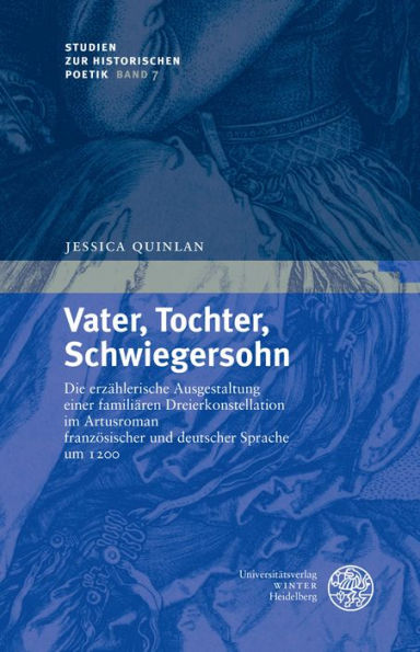 Vater, Tochter, Schwiegersohn: Die erzahlerische Ausgestaltung einer familiaren Dreierkonstellation im Artusroman franzosischer und deutscher Sprache um 1200