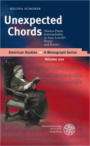 Title: Unexpected Chords: Musico-Poetic Intermediality in Amy Lowell's Poetry and Poetics, Author: Regina Schober