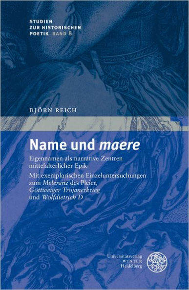 Name und 'maere': Eigennamen als narrative Zentren mittelalterlicher Epik. Mit exemplarischen Einzeluntersuchungen zum 'Meleranz' des Pleier, 'Gottweiger Trojanerkrieg' und 'Wolfdietrich D'