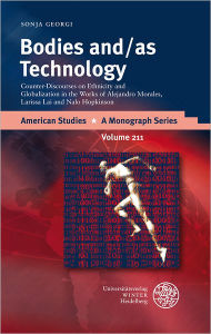 Title: Bodies and/as Technology: Counter-Discourses on Ethnicity and Globalization in the Works of Alejandro Morales, Larissa Lai and Nalo Hopkinson, Author: Sonja Georgi