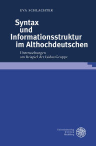 Title: Syntax und Informationsstruktur im Althochdeutschen: Untersuchungen am Beispiel der Isidor-Gruppe, Author: Eva Schlachter