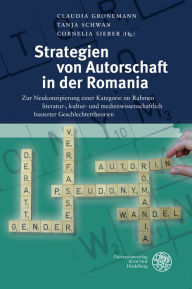 Title: Strategien von Autorschaft in der Romania: Zur Neukonzipierung einer Kategorie im Rahmen literatur-, kultur- und medienwissenschaftlich basierter Geschlechtertheorien, Author: Claudia Gronemann