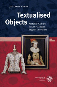 Title: Textualised Objects: Material Culture in Early Modern English Literature, Author: Joachim Frenk