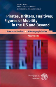 Title: Pirates, Drifters, Fugitives: Figures of Mobility in the US and Beyond, Author: Alexandra Ganser