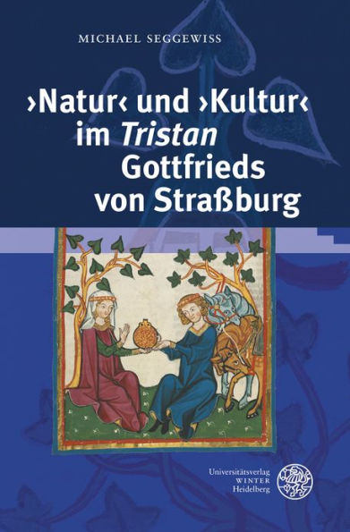 'Natur' und 'Kultur' im 'Tristan' Gottfrieds von Strassburg: vor dem Hintergrund naturphilosophischer und ethischer Diskurse des ausgehenden 12. und 13. Jahrhunderts