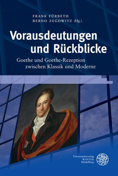Vorausdeutungen und Ruckblicke: Goethe und Goethe-Rezeption zwischen Klassik und Moderne