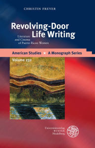 Title: Revolving-Door Life Writing: Literature and Cinema of Puerto Rican Women, Author: Christin Freyer