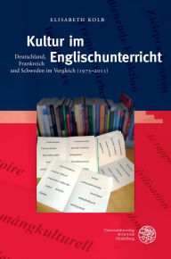 Title: Kultur im Englischunterricht: Deutschland, Frankreich und Schweden im Vergleich (1975-2011), Author: Elisabeth Kolb