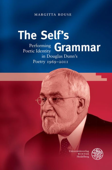 The Self's Grammar: Performing Poetic Identity in Douglas Dunn's Poetry 1969-2011