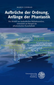 Title: Aufbruche der Ordnung, Anfange der Phantastik: Ein Modell zur methodischen Balladenanalyse, entwickelt am Beispiel der phantastischen Kunstballade, Author: Maren Conrad