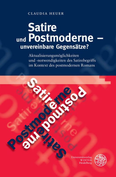 Satire und Postmoderne - unvereinbare Gegensatze?: Aktualisierungsmoglichkeiten und -notwendigkeiten des Satirebegriffs im Kontext des postmodernen Romans