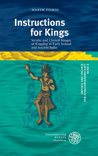 Instructions for Kings: Secular and Clerical Images of Kingship in Early Ireland and Ancient India