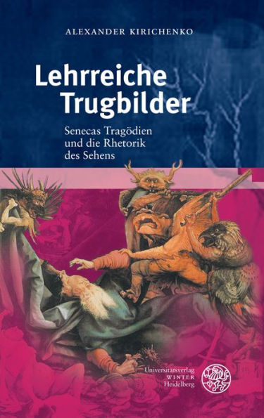 Lehrreiche Trugbilder: Senecas Tragodien und die Rhetorik des Sehens