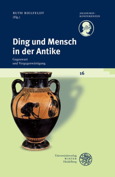 Ding und Mensch in der Antike: Gegenwart und Vergegenwartigung