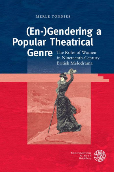 (En-)Gendering a Popular Theatrical Genre: The Roles of Women in Nineteenth-Century British Melodrama