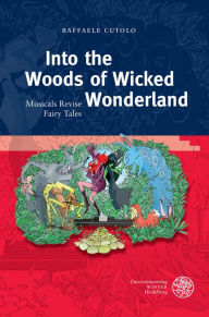 Title: Into the Woods of Wicked Wonderland: Musicals Revise Fairy Tales, Author: Raffaele Cutolo