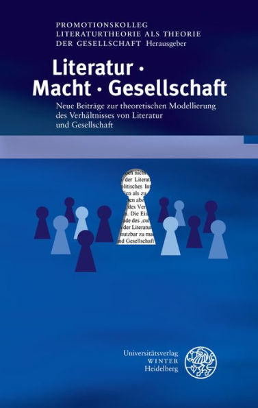 Literatur. Macht. Gesellschaft: Neue Beitrage zur theoretischen Modellierung des Verhaltnisses von Literatur und Gesellschaft