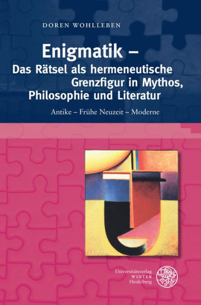 Enigmatik - Das Ratsel als hermeneutische Grenzfigur in Mythos, Philosophie und Literatur: Antike - Fruhe Neuzeit - Moderne