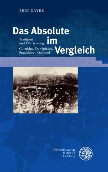 Das Absolute im Vergleich: Tradition und Ubersetzung. Coleridge, De Quincey, Baudelaire, Rimbaud