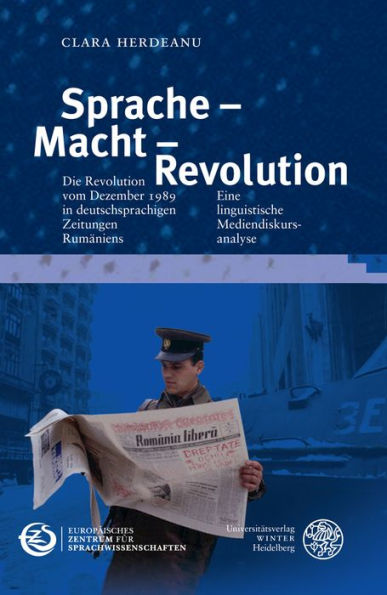 Sprache - Macht - Revolution: Die Revolution vom Dezember 1989 in deutschsprachigen Zeitungen Rumaniens. Eine linguistische Mediendiskursanalyse