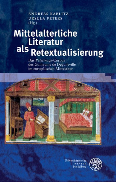 Mittelalterliche Literatur als Retextualisierung: Das 'Pelerinage'-Corpus des Guillaume de Deguileville im europaischen Mittelalter