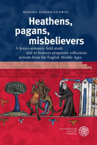 Title: Heathens, Pagans, Misbelievers: A Lexico-Semantic Field Study and its Historio-Pragmatic Reflections in Texts from the English Middle Ages, Author: Monika Kirner-Ludwig