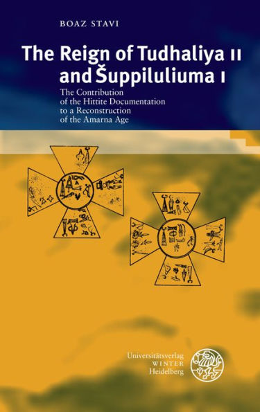 The Reign of Tudhaliya II and Suppiluliuma I: The Contribution of the Hittite Documentation to a Reconstruction of the Amarna Age