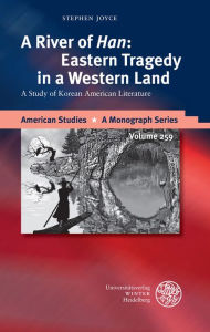 Title: A River of 'Han': Eastern Tragedy in a Western Land: A Study of Korean American Literature, Author: Stephen Joyce