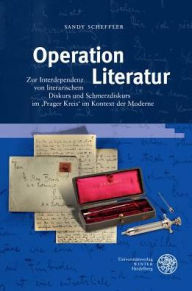 Title: Operation Literatur: Zur Interdependenz von literarischem Diskurs und Schmerzdiskurs im 'Prager Kreis' im Kontext der Moderne, Author: Sandy Scheffler