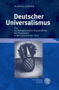 Title: Deutscher Universalismus: Zur mythologisierenden Konstruktion des Nationalen in der Literatur um 1800, Author: Hannes Hofer