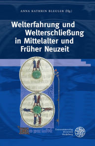 Title: Welterfahrung und Welterschliessung in Mittelalter und Fruher Neuzeit, Author: Anna Kathrin Bleuler