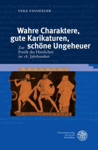 Title: Wahre Charaktere, gute Karikaturen, schone Ungeheuer: Zur Poetik des Hasslichen im 18. Jahrhundert, Author: Vera Fasshauer