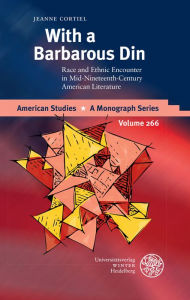 Title: With a Barbarous Din: Race and Ethnic Encounter in Mid-Nineteenth-Century American Literature, Author: Jeanne Cortiel