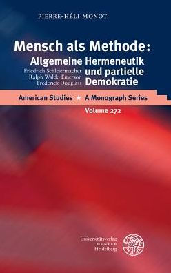 Mensch als Methode: Allgemeine Hermeneutik und partielle Demokratie: Friedrich Schleiermacher - Ralph Waldo Emerson - Frederick Douglass