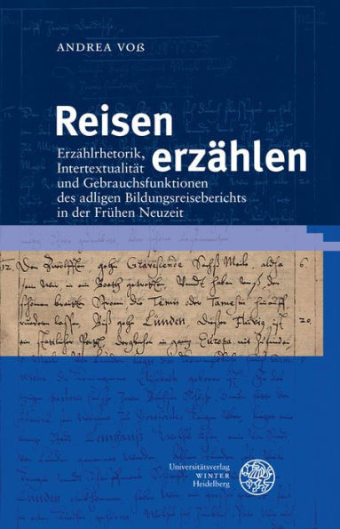 Reisen erzahlen: Erzahlrhetorik, Intertextualitat und Gebrauchsfunktionen des adligen Bildungsreiseberichts in der Fruhen Neuzeit