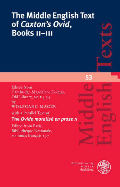 The Middle English Text of 'Caxton's Ovid', Books II-III: Edited from Cambridge, Magdalene College, Old Library, MS F.4.34 with a Parallel Text of The 'Ovide moralise en prose II'. Edited from Paris, Bibliotheque Nationale, MS fonds francais 137