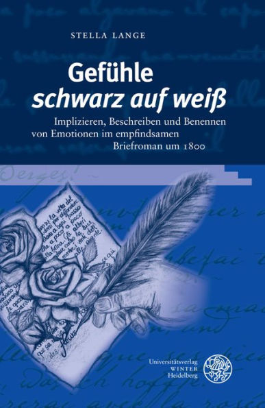 Gefuhle 'schwarz auf weiss': Implizieren, Beschreiben und Benennen von Emotionen im empfindsamen Briefroman um 1800