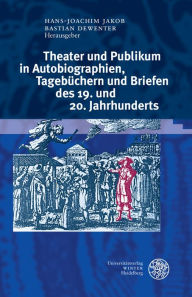 Title: Theater und Publikum in Autobiographien, Tagebuchern und Briefen des 19. und 20. Jahrhunderts, Author: Bastian Dewenter