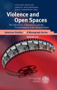 Title: Violence and Open Spaces: The Subversion of Boundaries and the Transformation of the Western Genre, Author: Christa Buschendorf