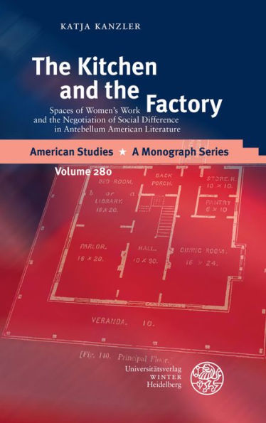 The Kitchen and the Factory: Spaces of Women's Work and the Negotiation of Social Difference in Antebellum American Literature