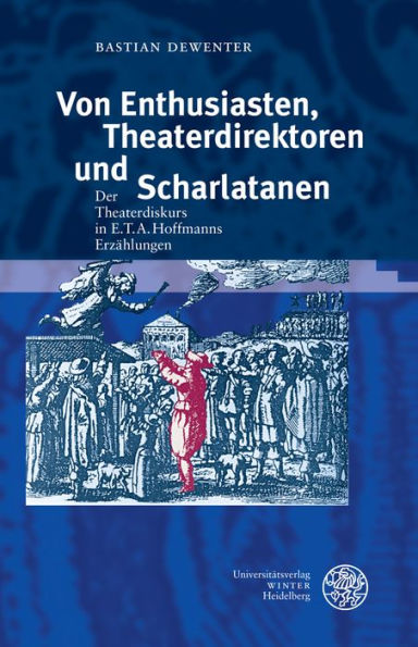 Von Enthusiasten, Theaterdirektoren und Scharlatanen: Der Theaterdiskurs in E.T.A. Hoffmanns Erzahlungen
