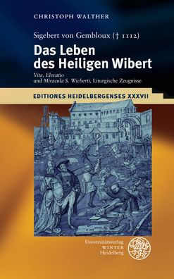 Sigebert von Gembloux (1112): Das Leben des Heiligen Wibert: 'Vita', 'Elevatio' und 'Miracula S. Wicberti', Liturgische Zeugnisse. Edition, Ubersetzung, Kommentar