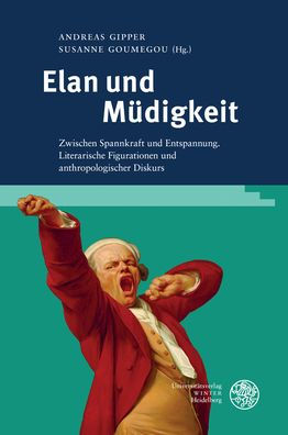 Elan und Mudigkeit: Zwischen Spannkraft und Entspannung. Literarische Figurationen und anthropologischer Diskurs