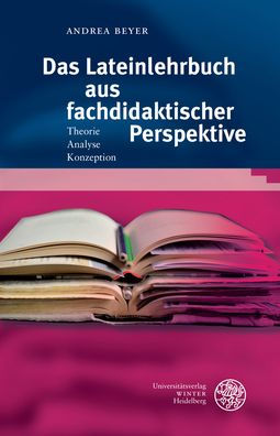 Das Lateinlehrbuch aus fachdidaktischer Perspektive: Theorie - Analyse - Konzeption