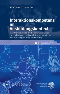 Interaktionskompetenz im Ausbildungskontext: Eine Untersuchung der Reparaturpraktiken von Gefluchteten in betrieblichen Gesprachen und ihre longitudinale Entwicklung