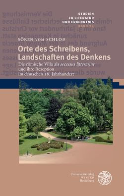 Orte des Schreibens, Landschaften des Denkens: Die romische Villa als 'secessus litterarius' und ihre Rezeption im deutschen 18. Jahrhundert