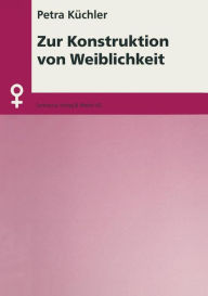 Title: Zur Konstruktion von Weiblichkeit, Author: Petra Kïchler