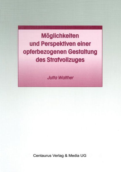 Mï¿½glichkeiten und Perspektiven einer opferbezogenen Gestaltung des Strafvollzuges