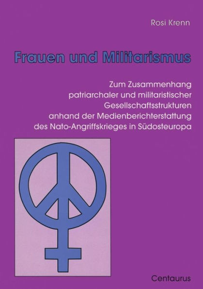 Frauen und Militarismus: Zum Zusammenhang patriarchaler und militaristischer Gesellschaftsstrukturen anhand der Medienberichterstattung des Nato-Angriffskrieges in Südosteuropa